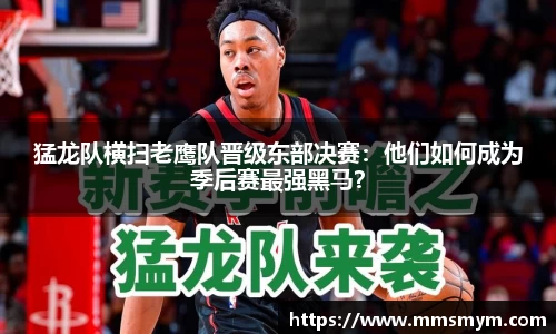 猛龙队横扫老鹰队晋级东部决赛：他们如何成为季后赛最强黑马？