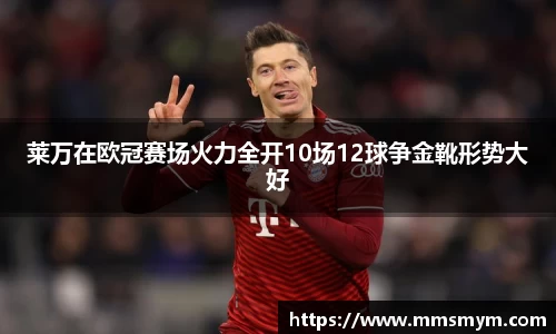 莱万在欧冠赛场火力全开10场12球争金靴形势大好